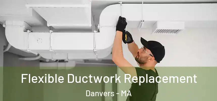  Flexible Ductwork Replacement Danvers - MA