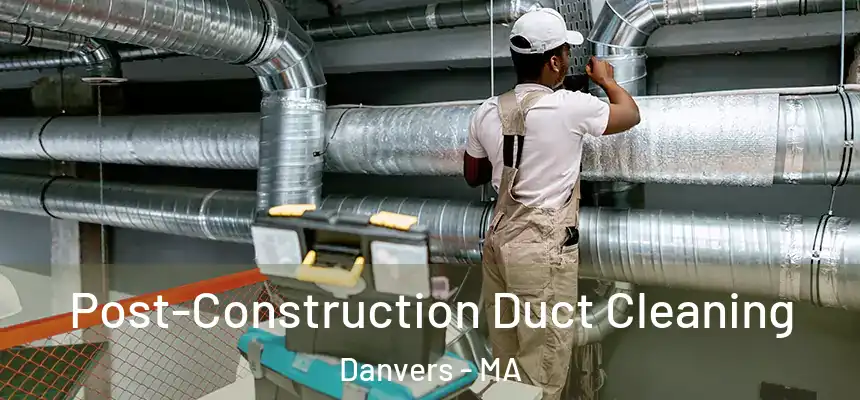 Post-Construction Duct Cleaning Danvers - MA